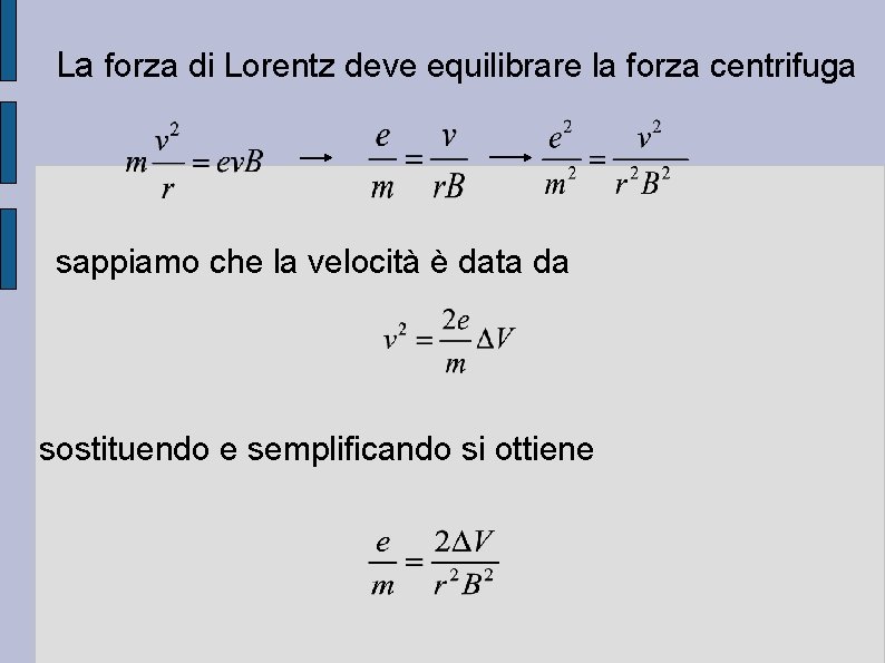 La forza di Lorentz deve equilibrare la forza centrifuga sappiamo che la velocità è