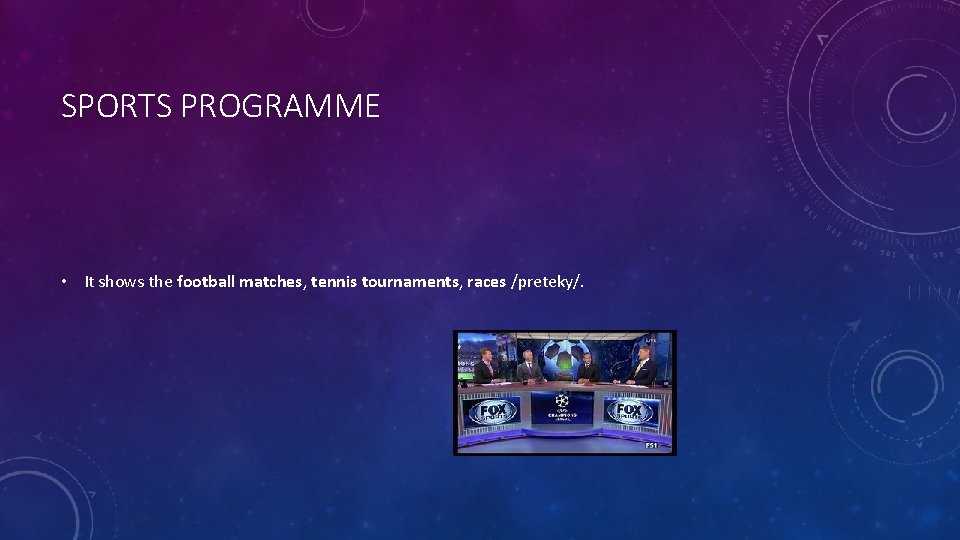 SPORTS PROGRAMME • It shows the football matches, tennis tournaments, races /preteky/. 