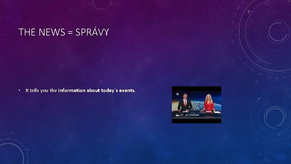 THE NEWS = SPRÁVY • It tells you the information about today´s events. 