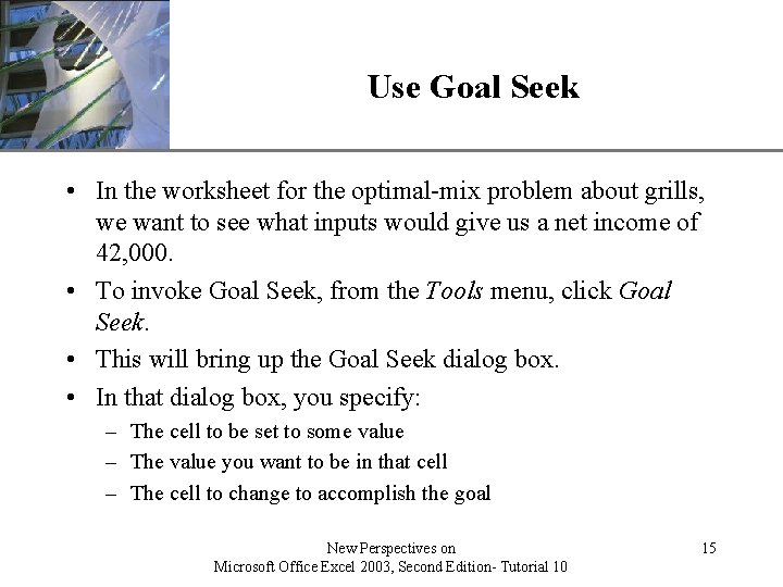 XP Use Goal Seek • In the worksheet for the optimal-mix problem about grills,