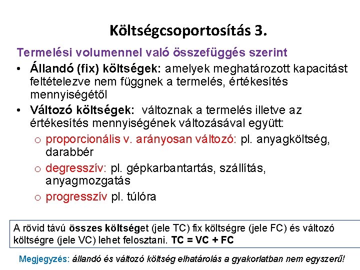 Költségcsoportosítás 3. Termelési volumennel való összefüggés szerint • Állandó (fix) költségek: amelyek meghatározott kapacitást