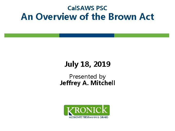 Cal. SAWS PSC An Overview of the Brown Act July 18, 2019 Presented by Cal. SAWS PSC An Overview of the Brown Act July 18, 2019 Presented by