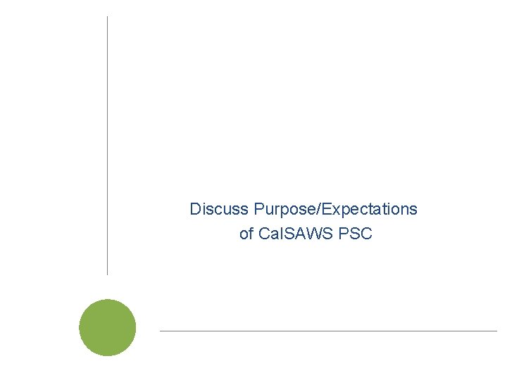 Discuss Purpose/Expectations of Cal. SAWS PSC Cal. SAWS | Project Steering Committee Meeting 6 Discuss Purpose/Expectations of Cal. SAWS PSC Cal. SAWS | Project Steering Committee Meeting 6
