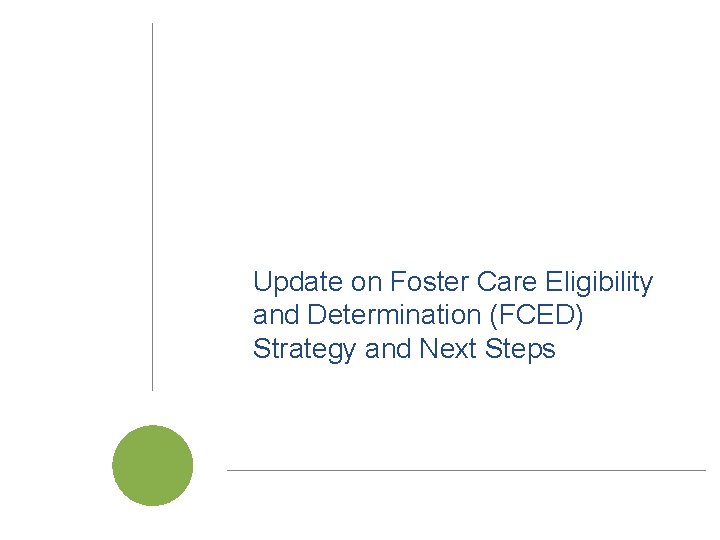 Update on Foster Care Eligibility and Determination (FCED) Strategy and Next Steps Cal. SAWS Update on Foster Care Eligibility and Determination (FCED) Strategy and Next Steps Cal. SAWS