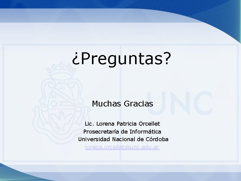 ¿Preguntas? Muchas Gracias Lic. Lorena Patricia Orcellet Prosecretaría de Informática Universidad Nacional de Córdoba