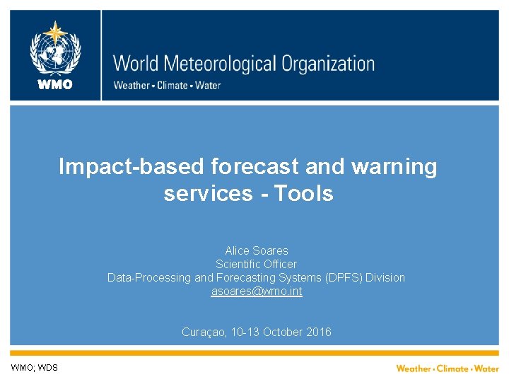 WMO Impact-based forecast and warning services - Tools Alice Soares Scientific Officer Data-Processing and