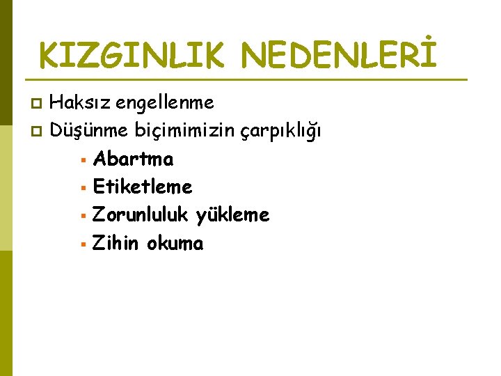 KIZGINLIK NEDENLERİ Haksız engellenme p Düşünme biçimimizin çarpıklığı § Abartma § Etiketleme § Zorunluluk