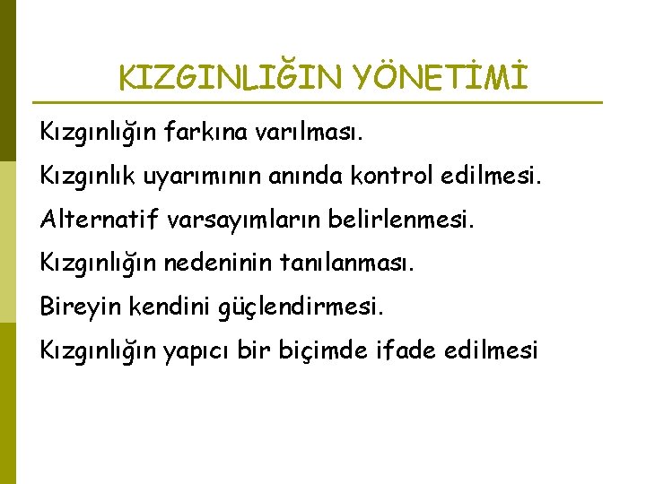 KIZGINLIĞIN YÖNETİMİ Kızgınlığın farkına varılması. Kızgınlık uyarımının anında kontrol edilmesi. Alternatif varsayımların belirlenmesi. Kızgınlığın