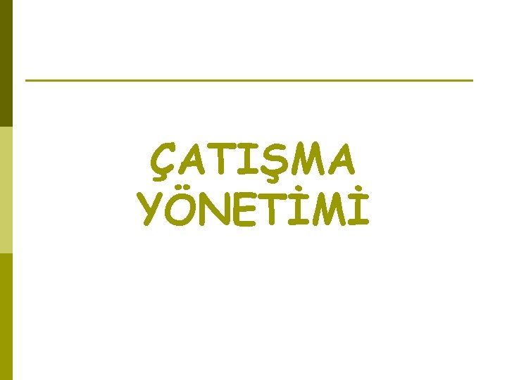 ÇATIŞMA YÖNETİMİ 