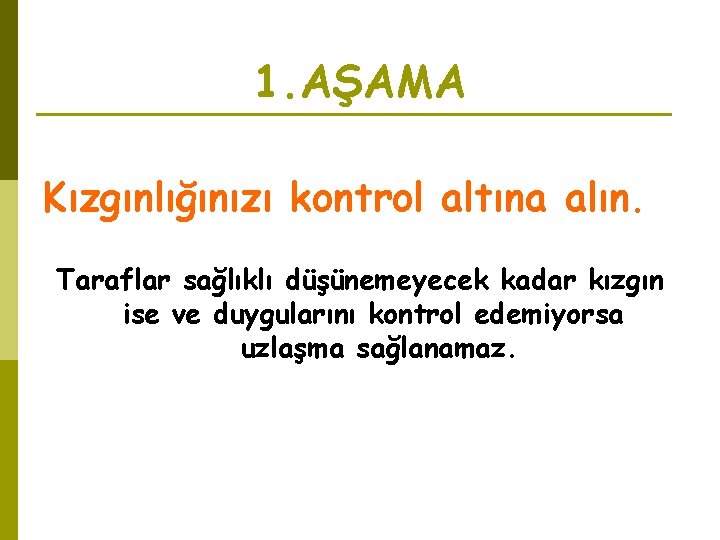 1. AŞAMA Kızgınlığınızı kontrol altına alın. Taraflar sağlıklı düşünemeyecek kadar kızgın ise ve duygularını