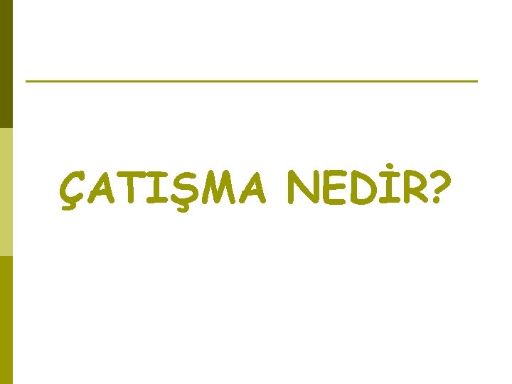 ÇATIŞMA NEDİR? ÇATIŞMA NEDİR?