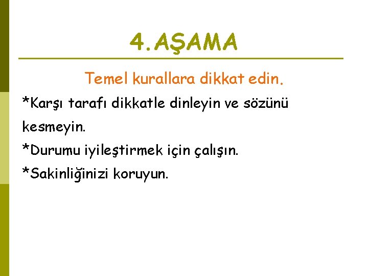 4. AŞAMA Temel kurallara dikkat edin. *Karşı tarafı dikkatle dinleyin ve sözünü kesmeyin. *Durumu 4. AŞAMA Temel kurallara dikkat edin. *Karşı tarafı dikkatle dinleyin ve sözünü kesmeyin. *Durumu