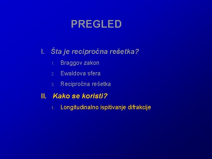 PREGLED I. Šta je recipročna rešetka? 1. Braggov zakon 2. Ewaldova sfera 3. Recipročna PREGLED I. Šta je recipročna rešetka? 1. Braggov zakon 2. Ewaldova sfera 3. Recipročna