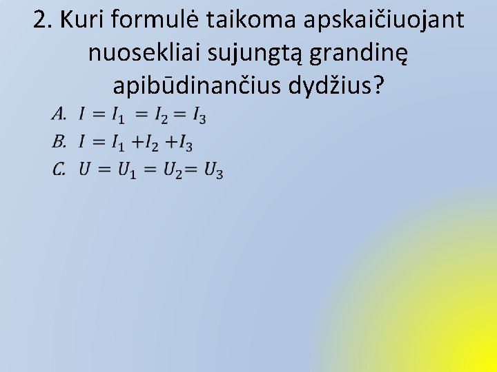2. Kuri formulė taikoma apskaičiuojant nuosekliai sujungtą grandinę apibūdinančius dydžius? • 