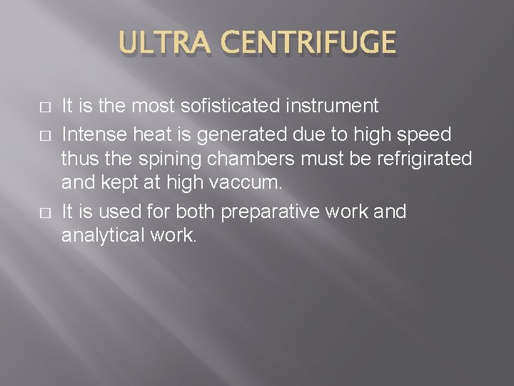 ULTRA CENTRIFUGE � � � It is the most sofisticated instrument Intense heat is