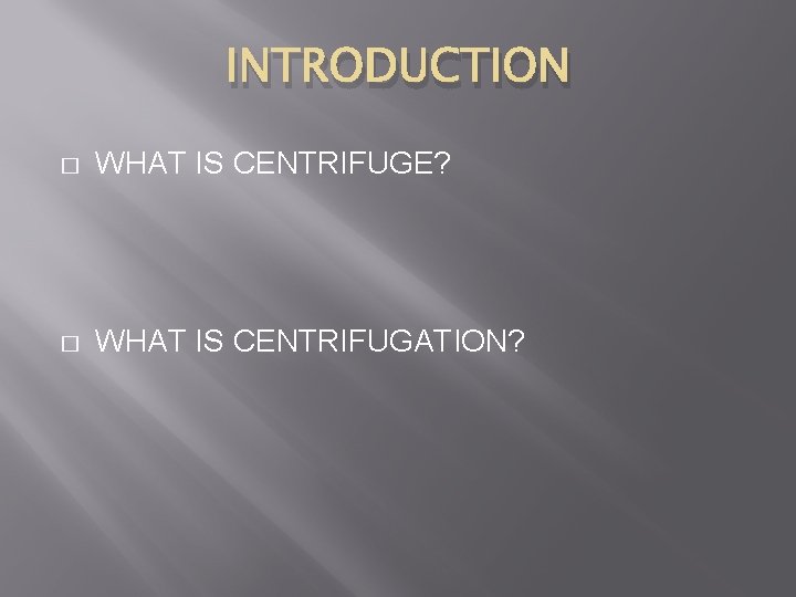 INTRODUCTION � WHAT IS CENTRIFUGE? � WHAT IS CENTRIFUGATION? 