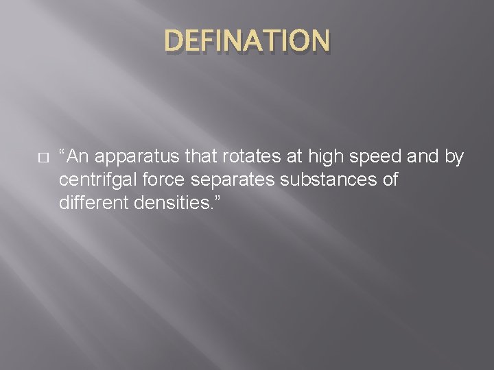 DEFINATION � “An apparatus that rotates at high speed and by centrifgal force separates