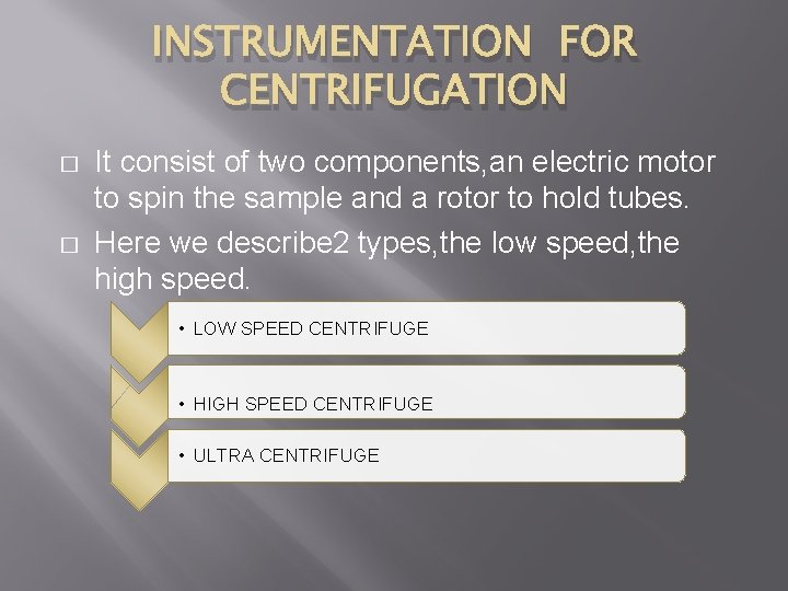 INSTRUMENTATION FOR CENTRIFUGATION � � It consist of two components, an electric motor to