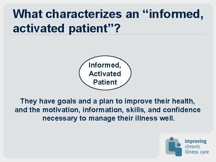 What characterizes an “informed, activated patient”? Informed, Activated Patient They have goals and a What characterizes an “informed, activated patient”? Informed, Activated Patient They have goals and a