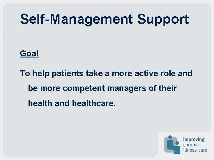 Self-Management Support Goal To help patients take a more active role and be more Self-Management Support Goal To help patients take a more active role and be more