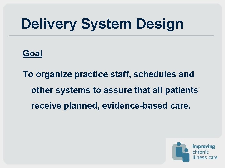 Delivery System Design Goal To organize practice staff, schedules and other systems to assure Delivery System Design Goal To organize practice staff, schedules and other systems to assure