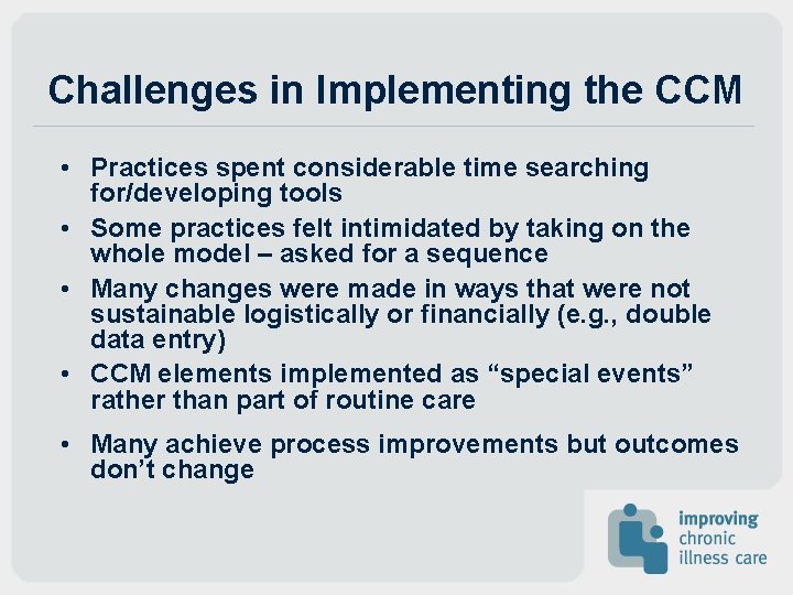Challenges in Implementing the CCM • Practices spent considerable time searching for/developing tools • Challenges in Implementing the CCM • Practices spent considerable time searching for/developing tools •