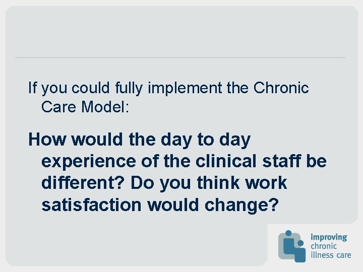 If you could fully implement the Chronic Care Model: How would the day to If you could fully implement the Chronic Care Model: How would the day to