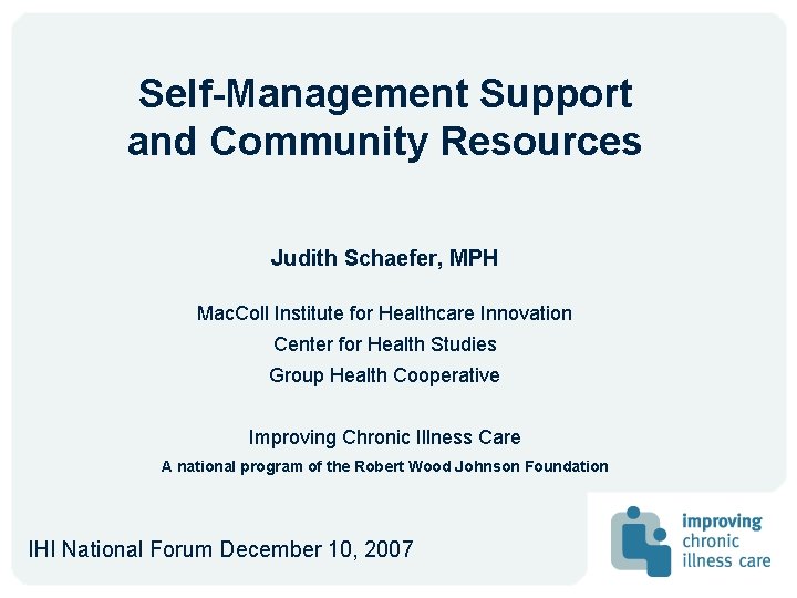 Self-Management Support and Community Resources Judith Schaefer, MPH Mac. Coll Institute for Healthcare Innovation Self-Management Support and Community Resources Judith Schaefer, MPH Mac. Coll Institute for Healthcare Innovation