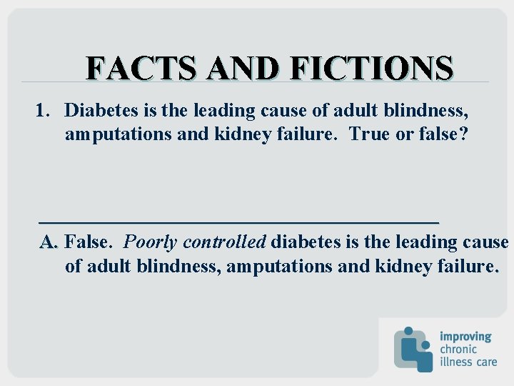 FACTS AND FICTIONS 1. Diabetes is the leading cause of adult blindness, amputations and FACTS AND FICTIONS 1. Diabetes is the leading cause of adult blindness, amputations and