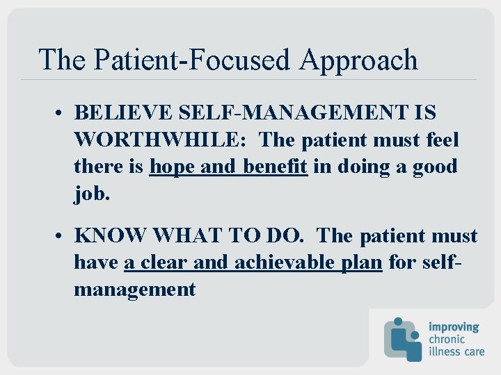 The Patient-Focused Approach • BELIEVE SELF-MANAGEMENT IS WORTHWHILE: The patient must feel there is The Patient-Focused Approach • BELIEVE SELF-MANAGEMENT IS WORTHWHILE: The patient must feel there is