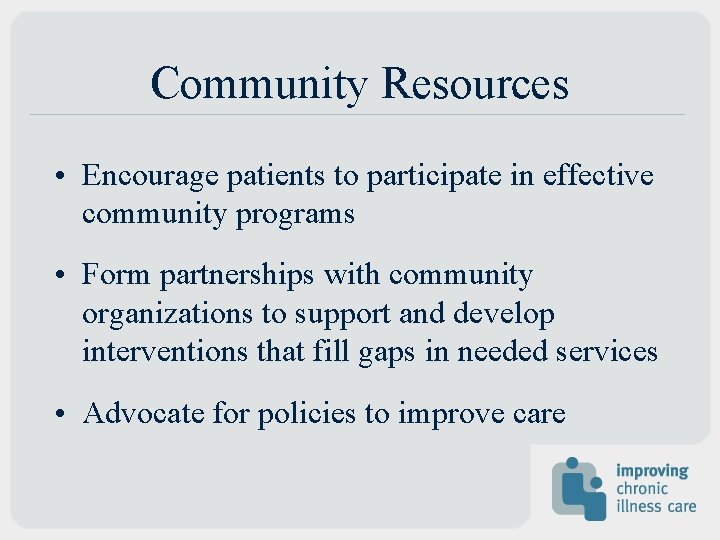 Community Resources • Encourage patients to participate in effective community programs • Form partnerships Community Resources • Encourage patients to participate in effective community programs • Form partnerships