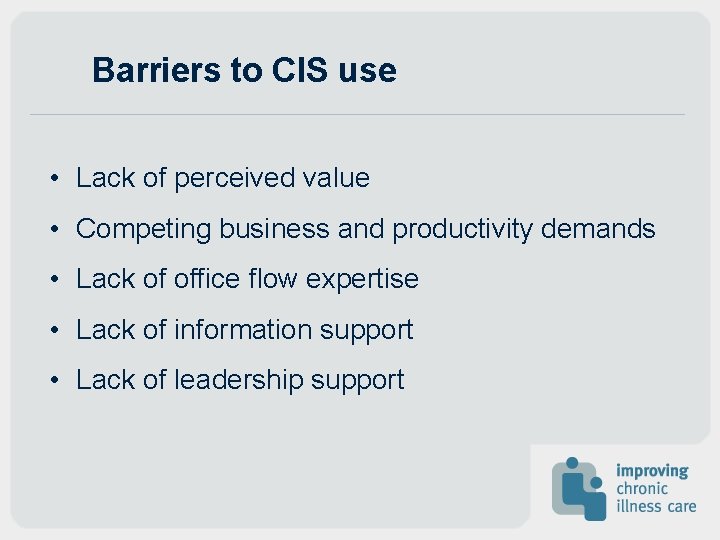Barriers to CIS use • Lack of perceived value • Competing business and productivity Barriers to CIS use • Lack of perceived value • Competing business and productivity