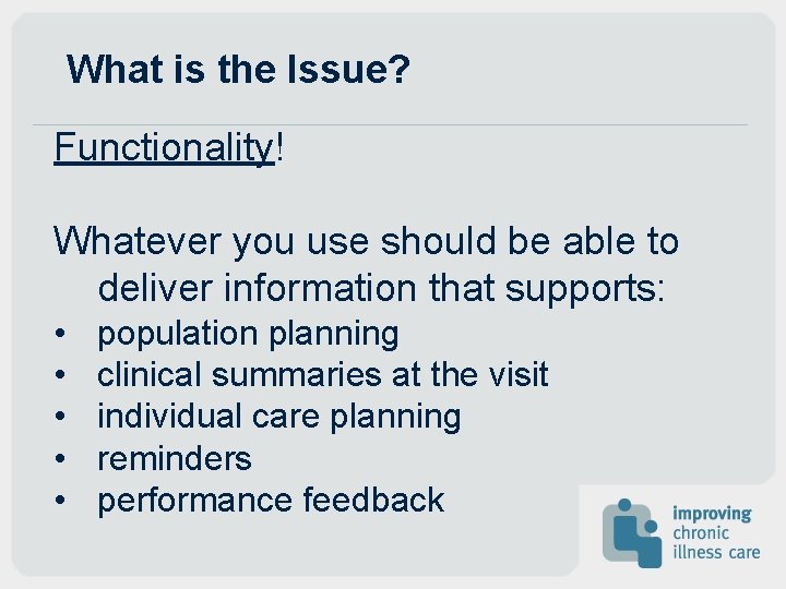 What is the Issue? Functionality! Whatever you use should be able to deliver information What is the Issue? Functionality! Whatever you use should be able to deliver information