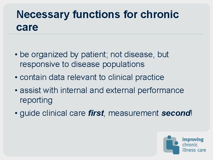 Necessary functions for chronic care • be organized by patient; not disease, but responsive Necessary functions for chronic care • be organized by patient; not disease, but responsive