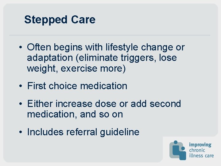 Stepped Care • Often begins with lifestyle change or adaptation (eliminate triggers, lose weight, Stepped Care • Often begins with lifestyle change or adaptation (eliminate triggers, lose weight,