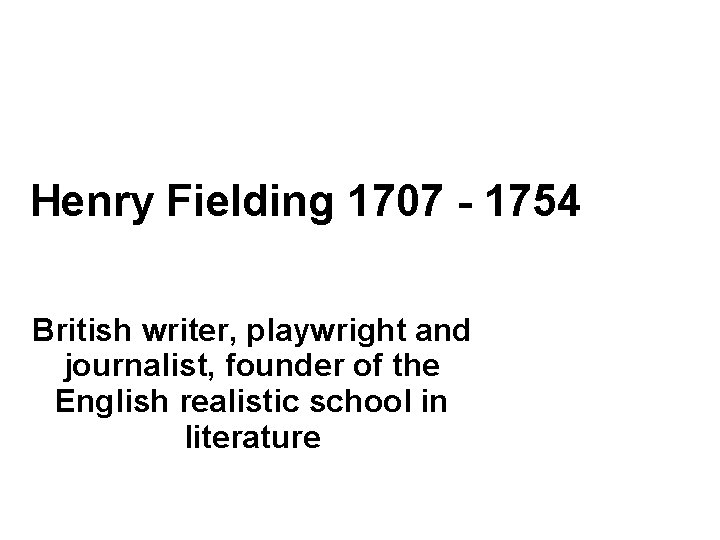 Henry Fielding 1707 - 1754 British writer, playwright and journalist, founder of the English