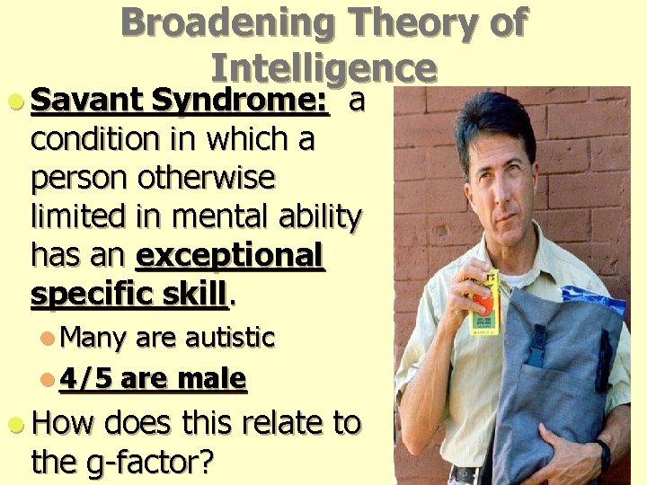 Broadening Theory of Intelligence l Savant Syndrome: a condition in which a person otherwise