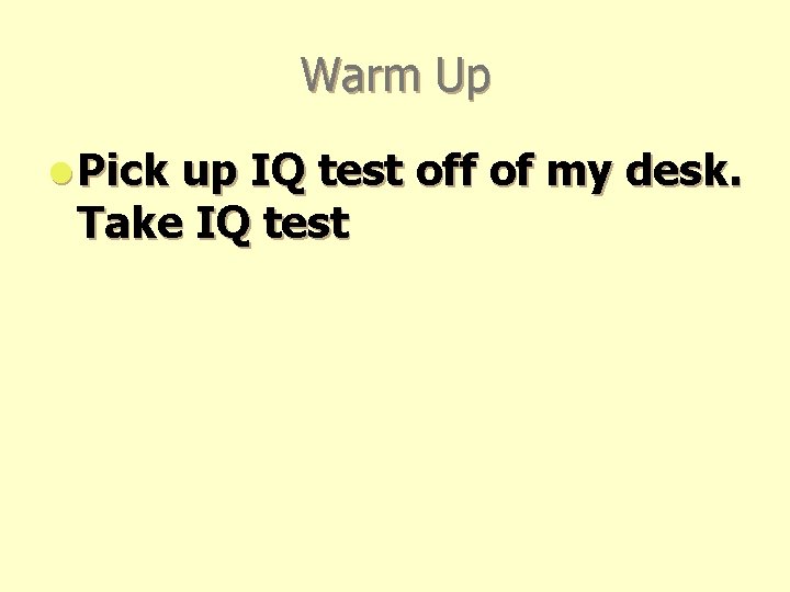 Warm Up l Pick up IQ test off of my desk. Take IQ test