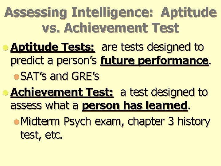 Assessing Intelligence: Aptitude vs. Achievement Test l Aptitude Tests: are tests designed to predict