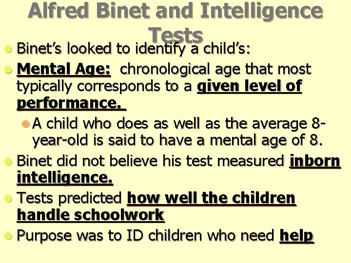 Alfred Binet and Intelligence Tests l Binet’s looked to identify a child’s: l Mental