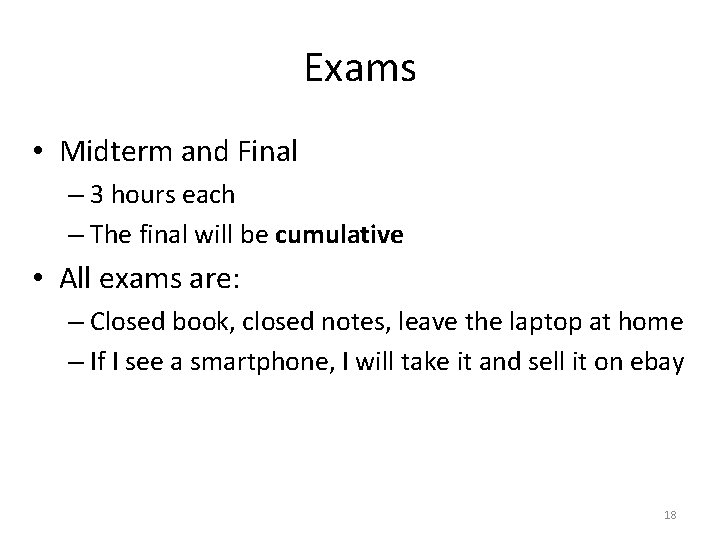 Exams • Midterm and Final – 3 hours each – The final will be