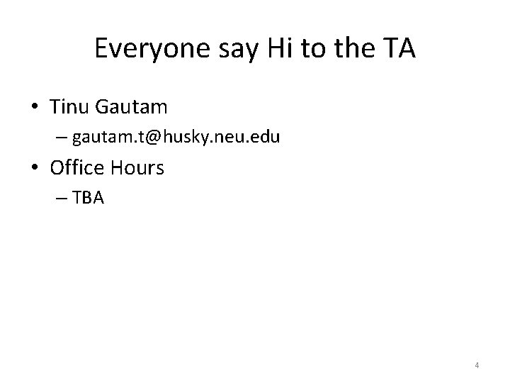 Everyone say Hi to the TA • Tinu Gautam – gautam. t@husky. neu. edu