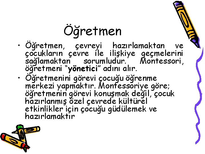 Öğretmen • Öğretmen, çevreyi hazırlamaktan ve çocukların çevre ilişkiye geçmelerini sağlamaktan sorumludur. Montessori, öğretmeni