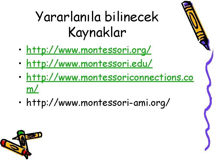 Yararlanıla bilinecek Kaynaklar • http: //www. montessori. org/ • http: //www. montessori. edu/ •