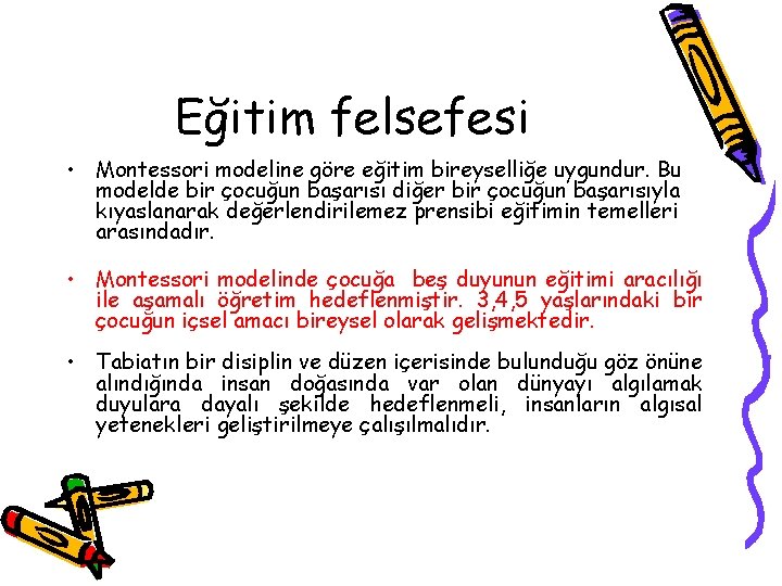 Eğitim felsefesi • Montessori modeline göre eğitim bireyselliğe uygundur. Bu modelde bir çocuğun başarısı