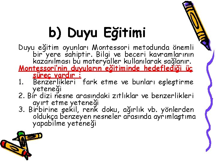 b) Duyu Eğitimi Duyu eğitim oyunları Montessori metodunda önemli bir yere sahiptir. Bilgi ve