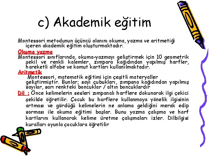 c) Akademik eğitim Montessori metodunun üçüncü alanını okuma, yazma ve aritmetiği içeren akademik eğitim