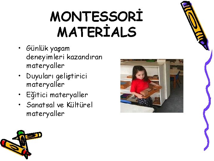 MONTESSORİ MATERİALS • Günlük yaşam deneyimleri kazandıran materyaller • Duyuları geliştirici materyaller • Eğitici