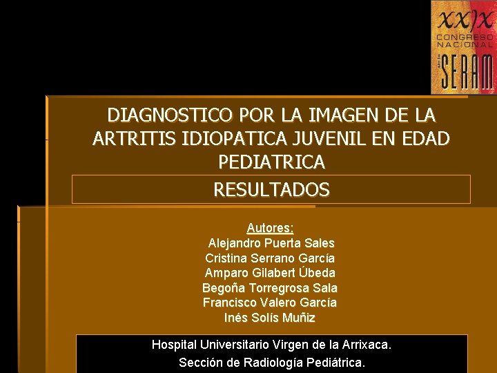 DIAGNOSTICO POR LA IMAGEN DE LA ARTRITIS IDIOPATICA JUVENIL EN EDAD PEDIATRICA RESULTADOS Autores: