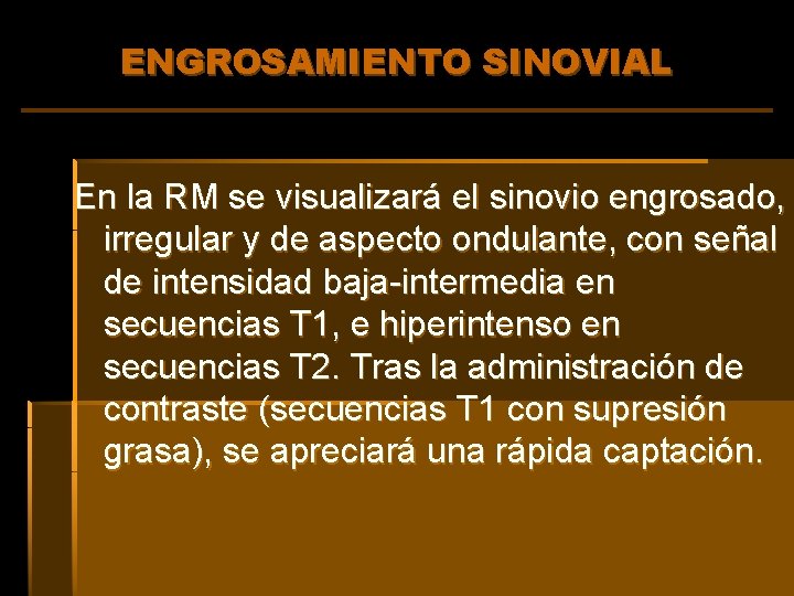 ENGROSAMIENTO SINOVIAL En la RM se visualizará el sinovio engrosado, irregular y de aspecto